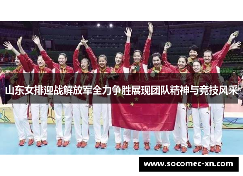 山东女排迎战解放军全力争胜展现团队精神与竞技风采