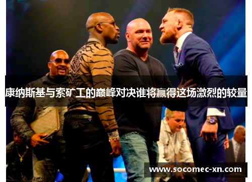 康纳斯基与索矿工的巅峰对决谁将赢得这场激烈的较量