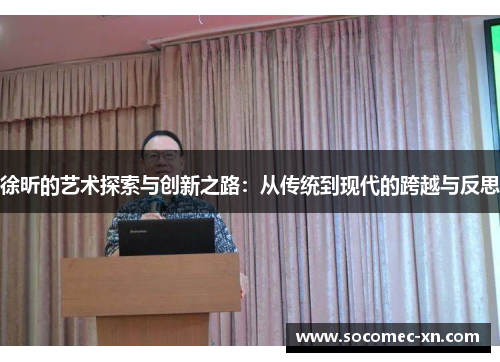 徐昕的艺术探索与创新之路：从传统到现代的跨越与反思