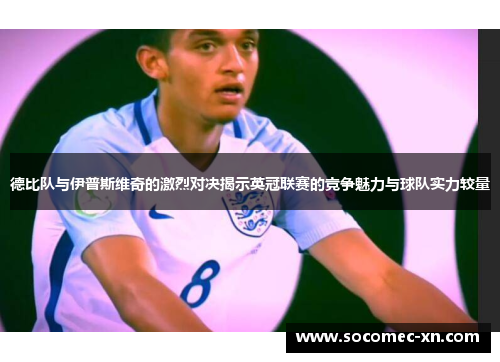 德比队与伊普斯维奇的激烈对决揭示英冠联赛的竞争魅力与球队实力较量